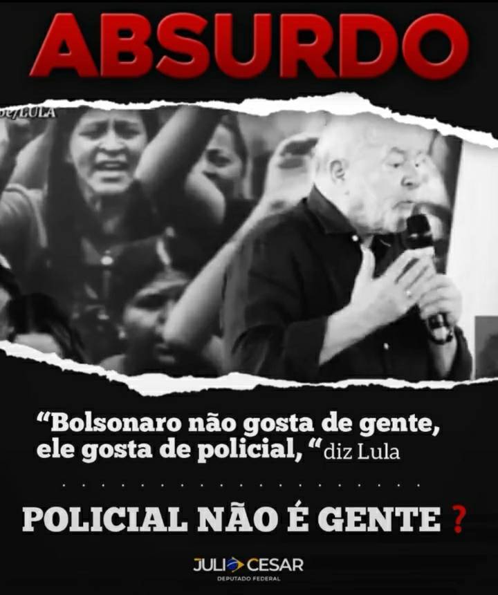 Julio Cesar diz ” desde quando policial não é gente ” ? O parlamentar retruca fala de Lula