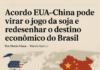 Acordo EUA–China pode virar o jogo da soja e redesenhar o destino econômico do Brasil